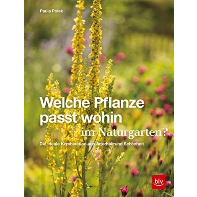 Abbildung von Welche Pflanze passt wohin im Naturgarten?: Die ideale Kombination aus Arterhalt und Schönheit (BLV Pflanzenpraxis)