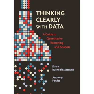 Abbildung von Thinking Clearly With Data: A Guide to Quantitative Reasoning and Analysis