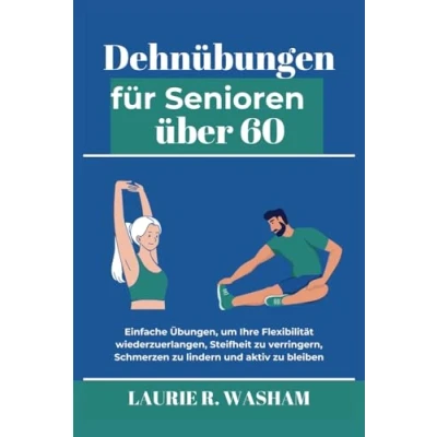Abbildung von Dehnübungen für Senioren über 60: Einfache Übungen, um Ihre Flexibilität wiederzuerlangen, Steifheit zu verringern, Schmerzen lindern und aktiv bleiben