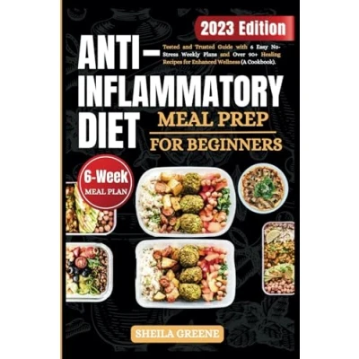 Abbildung von Anti Inflammatory Diet Meal Prep for Beginners: Tested and Trusted Guide With 6 Easy No Stress Weekly Plans Over 90+ Healing Recipes Enhanced Wellness: A Cookbook.