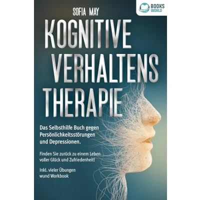 Abbildung von Kognitive Verhaltenstherapie: Das Selbsthilfe Buch gegen Persönlichkeitsstörungen und Depressionen. Finden Sie zurück zu einem Leben voller Glück Zufriedenheit! Inkl. vieler Übungen Workbook