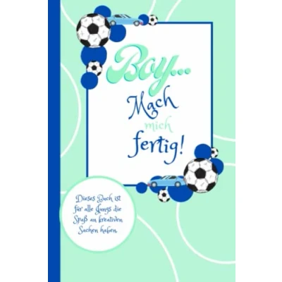 Abbildung von Boy... Mach mich fertig! Dieses Buch ist für alle Jungs die Spaß an kreativen Sachen haben.: das fertig und du wirst keine Langeweile mehr haben Beschäftigungsbuch Kinder