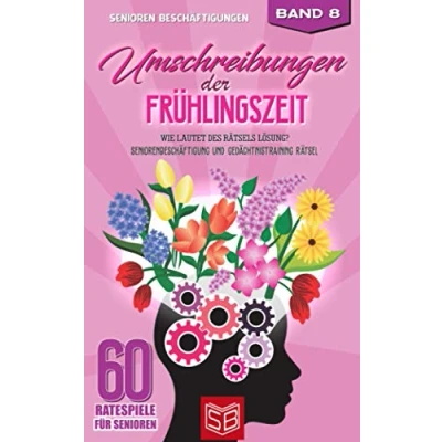 Abbildung von Umschreibungen der Frühlingszeit: Wie lautet des Rätsels Lösung? Seniorenbeschäftigung und Gedächtnistraining Rätsel (60 Ratespiele für Senioren, Band 8)