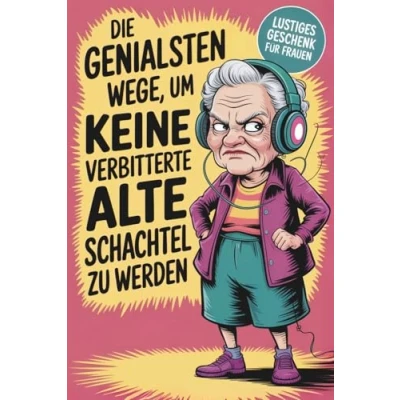 Abbildung von Die genialsten Wege, um keine verbitterte alte Schachtel zu werden: Humorvolles Mitmachbuch für Frauen Inspirierender Begleiter einen aktiven und erfüllten Ruhestand Geschenk
