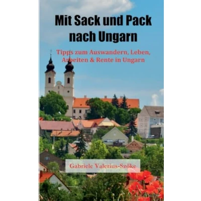 Abbildung von Mit Sack und Pack nach Ungarn: Tipps zum Auswandern, Leben, Arbeiten &amp; Rente in Ungarn