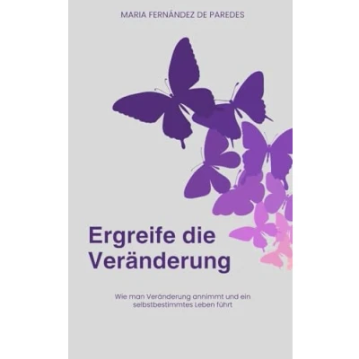 Abbildung von Ergreife die Veränderung: Wie man Veränderung annimmt und ein selbstbestimmtes Leben führt