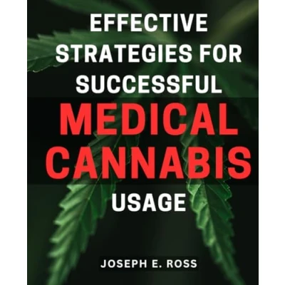 Abbildung von Effective Strategies for Successful Medical Cannabis Usage: Unlock the Power of Cannabis: Proven Techniques Optimal Health and Wellness