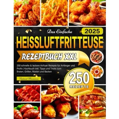 Abbildung von Das Einfache Heissluftfritteuse Rezeptbuch XXL: 250 schnelle &amp; leckere Airfryer Rezepte für Anfänger und Profis Kochbuch inkl. Tipps Tricks zum Braten, Grillen, Rösten Backen