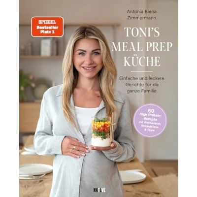 Abbildung von Toni&#039;s Meal Prep Küche: Einfache und leckere Gerichte für die ganze Familie: Schnelle Rezeptideen Familie