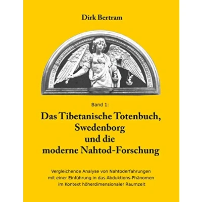 Abbildung von das Tibetanische Totenbuch, Swedenborg und die moderne Nahtod Forschung: Vergleichende Analyse mit einer Einführung in Abduktions Phänomen im Kontext höherdimensionaler Raumzeit