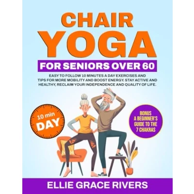 Abbildung von Chair Yoga for Seniors Over 60: Easy to Follow 10 Minutes a Day Exercises and Tips More Mobility Boost Energy. Stay Active Healthy, Reclaim Your Independence Quality of Life.