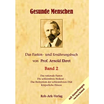 Abbildung von Gesunde Menschen Band 2 Das Fasten und Ernährungsbuch von Prof. Arnold Ehret: Die schleimfreie Heilkost, rationelle Fasten, Körperliche Fitness