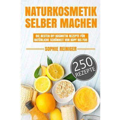 Abbildung von Naturkosmetik selber machen: Die besten DIY Kosmetik Rezepte für natürliche Schönheit von Kopf bis Fuß