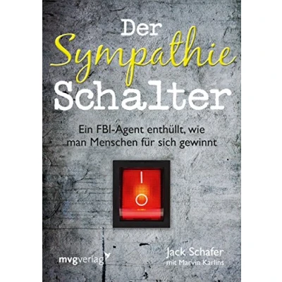 Abbildung von Der Sympathie Schalter: Ein FBI Agent enthüllt, wie man Menschen für sich gewinnt