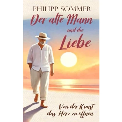 Abbildung von der alte Mann und die Liebe: Von Kunst das Herz zu öffnen (Glücks Trilogie + Arbeitsbuch, Band 2)