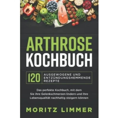 Abbildung von ARTHROSE KOCHBUCH 120 ausgewogene und entzündungshemmende Rezepte: Das perfekte Kochbuch, mit dem Sie Ihre Gelenkschmerzen lindern Lebensqualität nachhaltig steigern können