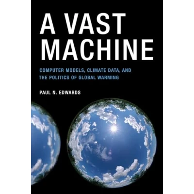 Abbildung von A Vast Machine: Computer Models, Climate Data, and the Politics of Global Warming (Infrastructures)