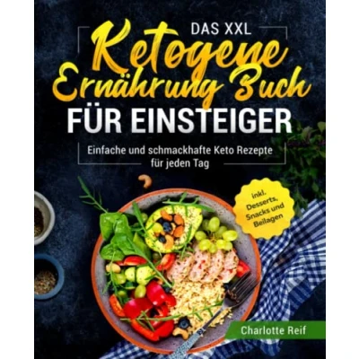 Abbildung von Das XXL Ketogene Ernährung Buch für Einsteiger: Einfache und schmackhafte Keto Rezepte jeden Tag inkl. Desserts, Snacks Beilagen