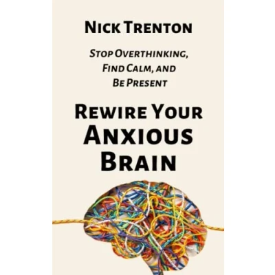 Abbildung von Rewire Your Anxious Brain: Stop Overthinking, Find Calm, and Be Present (The Path to Band 12)