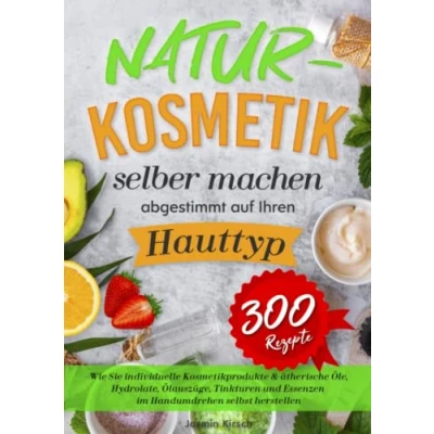Abbildung von Naturkosmetik selber machen abgestimmt auf Ihren Hauttyp: Wie Sie individuelle Kosmetikprodukte &amp; ätherische Öle, Hydrolate, Ölauszüge, Tinkturen und Essenzen im Handumdrehen selbst herstellen