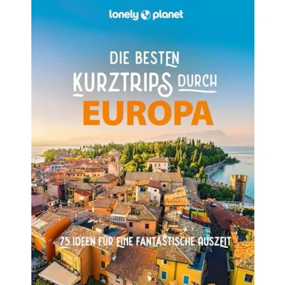 Abbildung von LONELY PLANET Bildband Die besten Kurztrips durch Europa: 75 Ideen für eine fantastische Auszeit