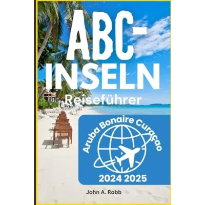 Abbildung von ABC Inseln Reiseführer 2024 2025: Entdecken Sie Aruba, Bonaire und Curaçao durch Strände, Abenteuer lokale Kultur