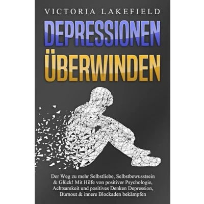 Abbildung von DEPRESSIONEN ÜBERWINDEN: Der Weg zu mehr Selbstliebe, Selbstbewusstsein &amp; Glück! Mit Hilfe von positiver Psychologie, Achtsamkeit und positives Denken Depression, Burnout innere Blockaden bekämpfen