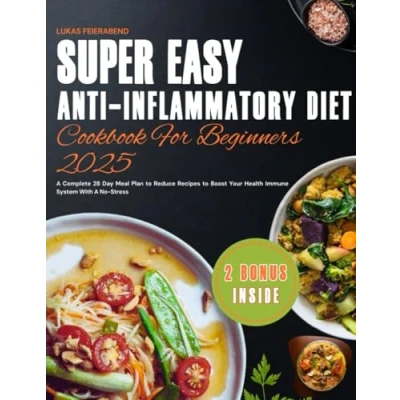 Abbildung von Super Easy Anti Inflammatory Diet Cookbook For Beginners 2025: A Complete 28 Day Meal Plan to Reduce Recipes Boost Your Health Immune System With No Stress