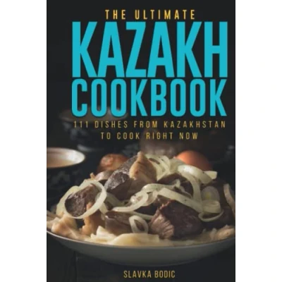 Abbildung von The Ultimate Kazakh Cookbook: 111 Dishes From Kazakhstan To Cook Right Now (World Cuisines, Band 48)