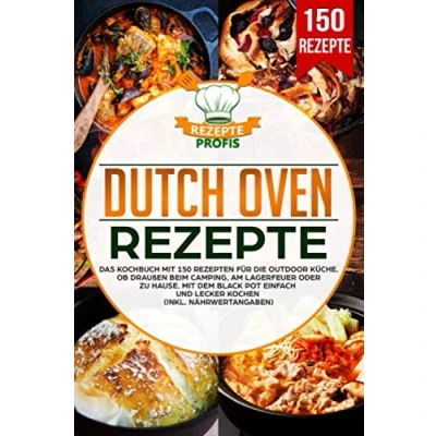 Abbildung von Dutch Oven Rezepte: Das Kochbuch Mit 150 Rezepten für die Outdoor Küche. Ob draußen beim Camping, am Lagerfeuer oder Zuhause. dem Black Pot einfach und lecker kochen (inkl. Nährwertangaben)