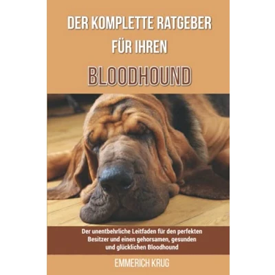 Abbildung von Der komplette Ratgeber für Ihren Bloodhound: unentbehrliche Leitfaden den perfekten Besitzer und einen gehorsamen, gesunden glücklichen Bloodhound