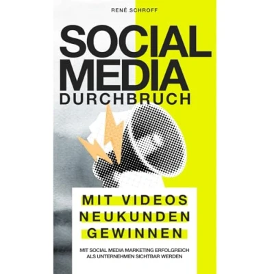 Abbildung von Social Media Durchbruch: Mit Videos Neukunden gewinnen: Marketing erfolgreich als Unternehmen sichtbar werden