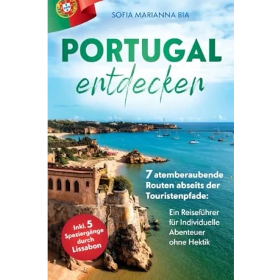Abbildung von Portugal auf eigene Faust entdecken: 7 atemberaubende Routen abseits der Touristenpfade Ein Reiseführer für Individuelle Abenteuer ohne Hektik inkl. 5 Spaziergängen durch Lissabon