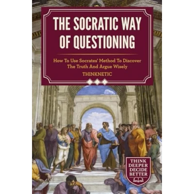 Abbildung von The Socratic Way Of Questioning: How To Use Socrates&#039; Method Discover Truth And Argue Wisely (Critical Thinking &amp; Logic Mastery)