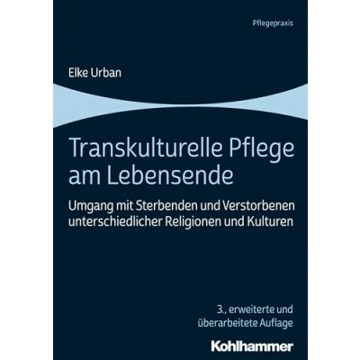 Abbildung von Transkulturelle Pflege am Lebensende: Umgang mit Sterbenden und Verstorbenen unterschiedlicher Religionen Kulturen (Pflegepraxis)