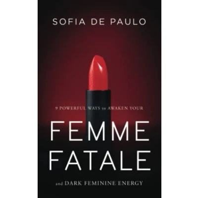 Abbildung von 9 Powerful Ways To Awaken Your Femme Fatale And Dark Feminine Energy: Unlock The Secrets of Seduction (Devine Feminine, Band 1)