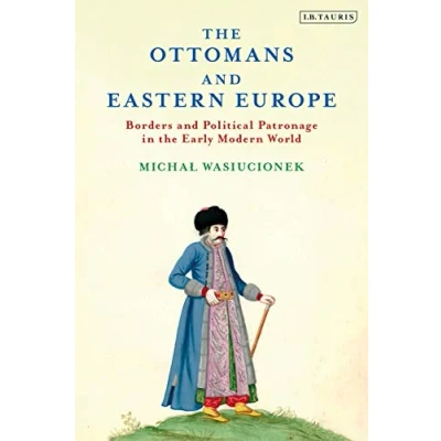 Abbildung von Ottomans and Eastern Europe, The: Borders Political Patronage in the Early Modern World (The Ottoman Empire World)