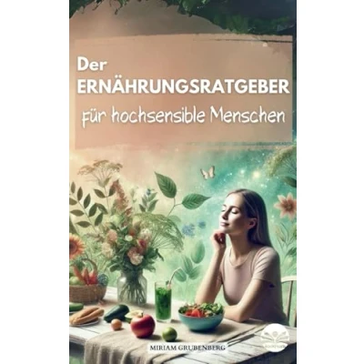 Abbildung von Der Ernährungsratgeber für hochsensible Menschen: Wie Sie Ihre Mahlzeiten im Alltag zu echten Energiespendern machen und dadurch Ihren Selbstschutz stärken
