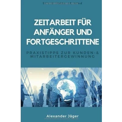 Abbildung von Zeitarbeit für Anfänger und Fortgeschrittene: Praxistipps zur Kunden Mitarbeitergewinnung