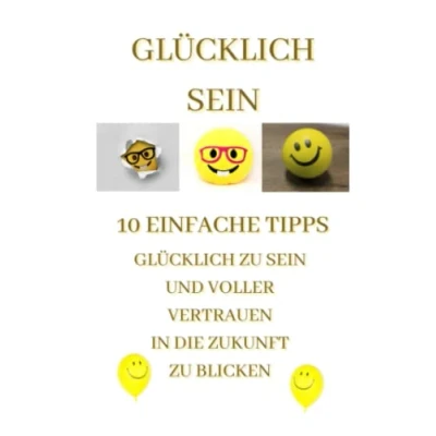Abbildung von Glücklich sein: 10 einfache Tipps zu sein und voller Vertrauen in die Zukunft blicken: Power Strategien