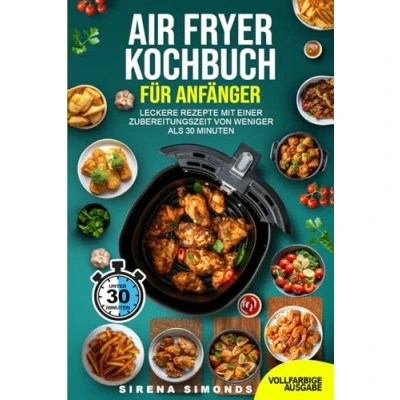Abbildung von Air Fryer Kochbuch für Anfänger: Leckere Rezepte mit einer Zubereitungszeit von weniger als 30 Minuten