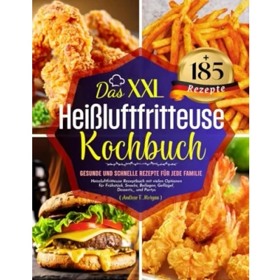 Abbildung von Das XXL Heißluftfritteuse Kochbuch: +185 Gesunde und Schnelle Rezepte für jede Familie. Heissluftfritteuse Rezeptbuch mit vielen Optionen ... Beilagen, Geflügel, Desserts,,, Partys