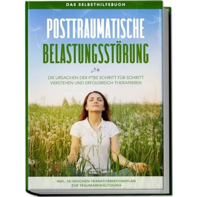 Abbildung von Posttraumatische Belastungsstörung: Das Selbsthilfebuch Die Ursachen der PTBS Schritt für verstehen und erfolgreich therapieren inkl. 10 Wochen Transformationsplan zur Traumabewältigung