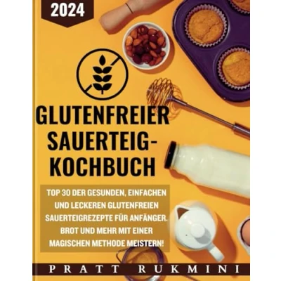 Abbildung von Glutenfreier Sauerteig Kochbuch: Top 30 der gesunden, einfachen und leckeren glutenfreien Sauerteigrezepte für Anfänger. Brot mehr mit einer magischen Methode meistern!
