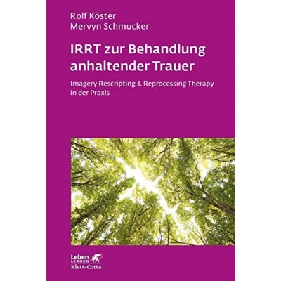 Abbildung von IRRT zur Behandlung anhaltender Trauer (Leben Lernen, Bd. 286): Imagery Rescripting &amp; Reprocessing Therapy in der Praxis