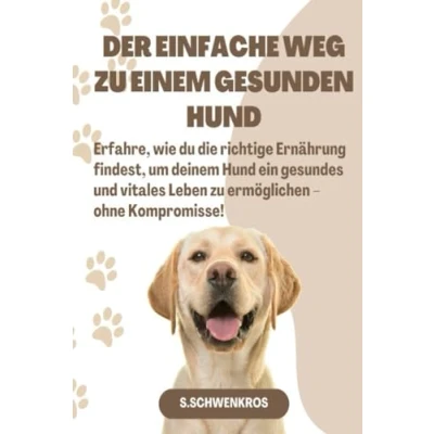 Abbildung von Der einfache Weg zu einem gesunden Hund: Erfahre, wie du die richtige Ernährung findest, um deinem Hund ein gesundes und vitales Leben ermöglichen ohne Kompromisse!