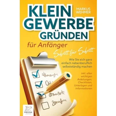 Abbildung von Kleingewerbe gründen für Anfänger Schritt Schritt: Wie Sie sich ganz einfach nebenberuflich selbstständig machen (inkl. wichtigen Anleitungen, Checklisten, Unterlagen und Informationen)