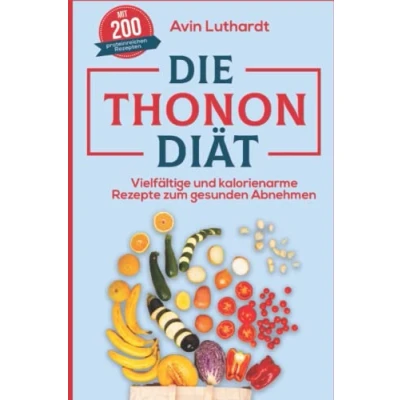 Abbildung von Die Thonon Diät: Vielfältige und kalorienarme Rezepte zum gesunden Abnehmen