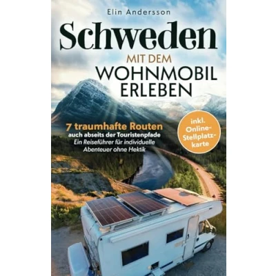 Abbildung von Schweden mit dem Wohnmobil erleben: 7 traumhafte Routen auch abseits der Touristenpfade Ein Reiseführer für individuelle Abenteuer ohne Hektik inkl. Online Stellplatzkarte