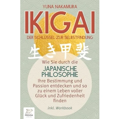 Abbildung von Ikigai Der Schlüssel zur Selbstfindung: Wie Sie durch die japanische Philosophie Ihre Bestimmung und Passion entdecken so zu einem Leben voller Glück Zufriedenheit finden (inkl. Workbook)
